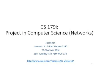 CS 179i:  Project in Computer Science (Networks)  Jiasi Chen  Lectures: 3:10-4pm Watkins 2240  TA: