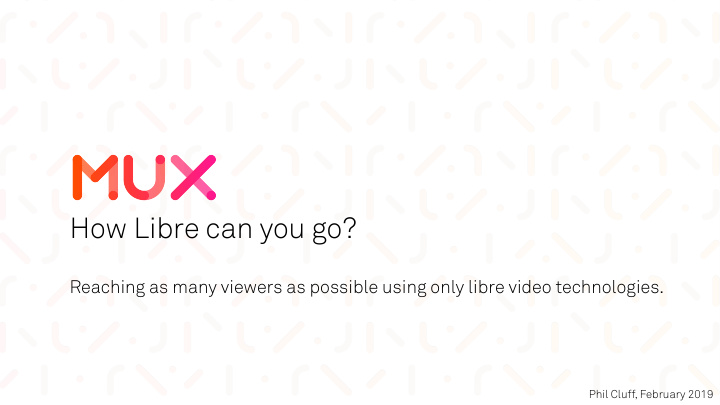 reaching as many viewers as possible using only libre