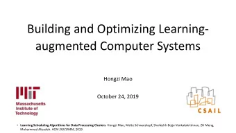 Building and Optimizing Learning-  augmented Computer Systems  Hongzi Mao  October 24, 2019