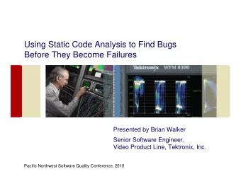 Using Static Code Analysis to Find Bugs  Before They Become Failures  Presented by Brian Walker