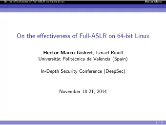 On the effectiveness of Full-ASLR on 64-bit Linux Hector Marco-Gisbert , Ismael Ripoll  Universit`