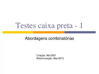 Testes caixa preta - 1  Abordagens combinatrias  Criao: Abr/2001  Reformulao: Mar/2013