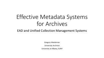 Effective Metadata Systems  for Archives  EAD and Unified Collection Management Systems  Gregory