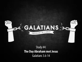 Study #4:  The Day Abraham met Jesus  Galatians 3.6-14  I am astonished that you are so quickly