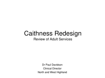 Caithness Redesign  Review of Adult Services  Dr Paul Davidson  Clinical Director  North and West