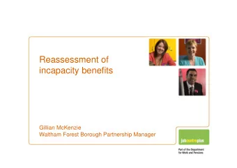 Reassessment of  incapacity benefits  Gillian McKenzie  Waltham Forest Borough Partnership Manager