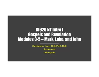 BI620 NT Intro I  Gospels and Revelation  Modules 3-5  Mark, Luke, and John  Christopher Cone,