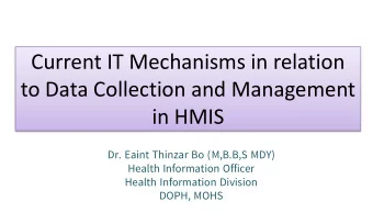 Current IT Mechanisms in relation  to Data Collection and Management  in HMIS  Dr. Eaint Thinzar Bo