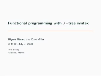 Functional programming with   tree syntax  Ulysse G erard and Dale Miller  LFMTP, July 7,