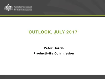 OUTLOOK, JULY 2 0 1 7  Peter Harris  Productivity Com m ission  Productivity Commission  1  2