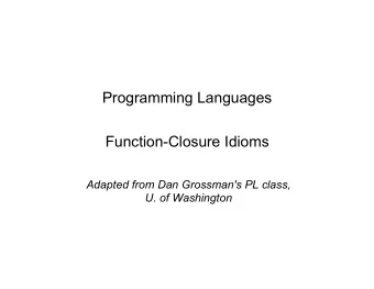 Programming Languages  Function-Closure Idioms  Adapted from Dan Grossman's PL class,  U. of