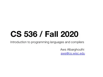 CS 536 / Fall 2020  Introduction to programming languages and compilers  Aws Albarghouthi