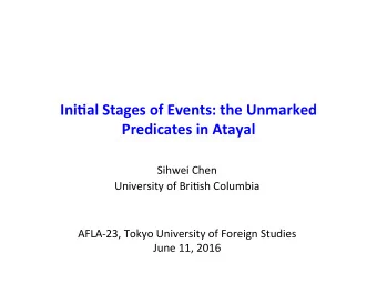 Ini$al'Stages'of'Events:'the'Unmarked'  Predicates'in'Atayal'  Sihwei&amp;Chen&amp;