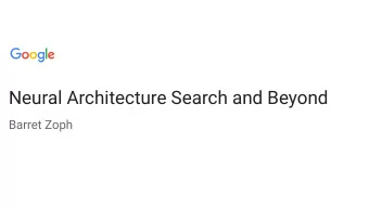 Neural Architecture Search and Beyond  Barret Zoph  Confidential + Proprietary  Confidential +