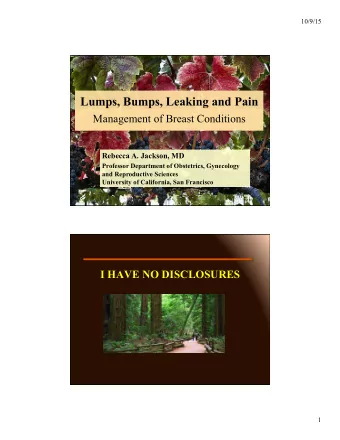 Lumps, Bumps, Leaking and Pain  Management of Breast Conditions  Rebecca A. Jackson, MD  Professor