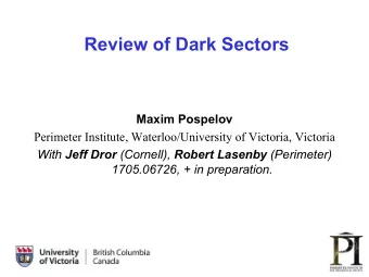 Review of Dark Sectors  Maxim Pospelov  Perimeter Institute, Waterloo/University of Victoria,