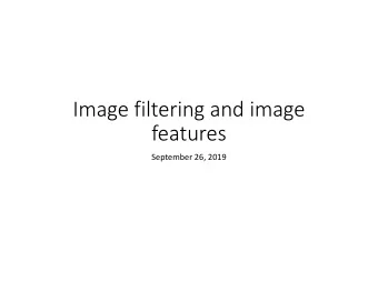 Image filtering and image  features  September 26, 2019  Outline: Image filtering and image