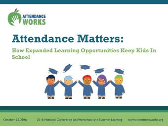 Attendance Matters:  How Expanded Learning Opportunities Keep Kids In  School  October 25, 2016