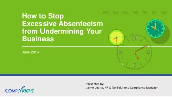 How to Stop  Excessive Absenteeism  from Undermining Your  Business  June 2019  Presented by: