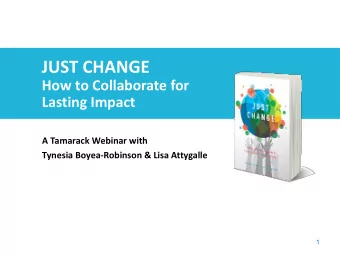 JUST CHANGE  How to Collaborate for  Lasting Impact  A Tamarack Webinar with  Tynesia
