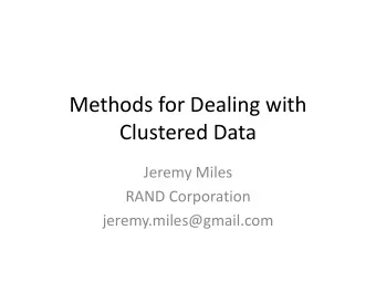 Methods for Dealing with  Clustered Data  Jeremy Miles  RAND Corporation  jeremy.miles@gmail.com