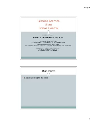 Lessons Learned  from  Poison Control M A R C H  1 0 T H ,  2 0 1 6  HALLAM GUGELMANN, MD MPH  M E