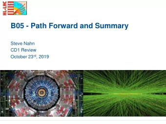 B05 - Path Forward and Summary  Steve Nahn  CD1 Review October 23 rd , 2019  Outline  Path