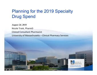 Planning for the 2019 Specialty  Drug Spend  August 24, 2018 Nicole Trask, PharmD Clinical