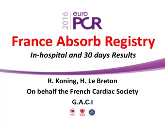 France Absorb Registry  In-hospital and 30 days Results  R. Koning, H. Le Breton  On behalf the