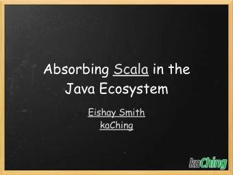 Absorbing Scala in the  Java Ecosystem  Eishay Smith  kaChing  Who Am I  Director of Engineering at