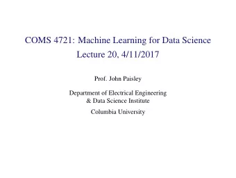 COMS 4721: Machine Learning for Data Science  Lecture 20, 4/11/2017  Prof. John Paisley  Department