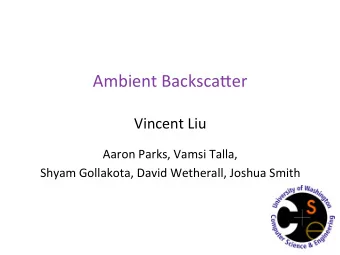 Ambient  Backsca.er    Vincent  Liu      Aaron  Parks,  Vamsi  Talla,