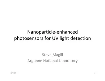 Nanoparticle-enhanced  photosensors for UV light detection  Steve Magill  Argonne National