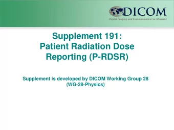 Patient Radiation Dose  Reporting (P-RDSR)  Supplement is developed by DICOM Working Group 28