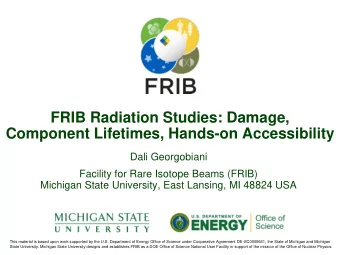 FRIB Radiation Studies: Damage,  Component Lifetimes, Hands-on Accessibility  Dali Georgobiani