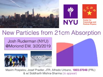 New Particles from 21cm Absorption  Josh Ruderman (NYU)  @Moriond EW, 3/20/2019 Maxim Pospelov,