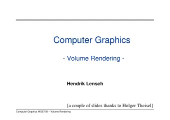 Computer Graphics  - Volume Rendering -  Hendrik Lensch  [a couple of slides thanks to Holger