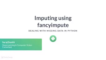 Imputing using  fancyimpute  DEALIN G W ITH  MIS S IN G DATA IN  P YTH ON  Suraj Donthi  Deep