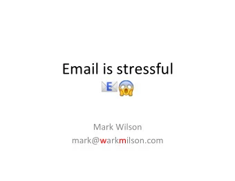 Email  is  stressful      Mark  Wilson    mark@warkmilson.com    Agenda