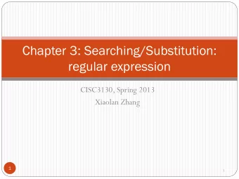 Chapter 3: Searching/Substitution:  regular expression  CISC3130, Spring 2013  Xiaolan Zhang  1  1