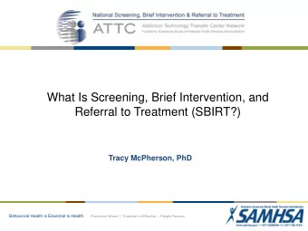 Referral to Treatment (SBIRT?)  Tracy McPherson, PhD Behavioral Health is Essential to Health