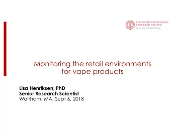 Monitoring the retail environments  for vape products  Lisa Henriksen, PhD  Senior Research