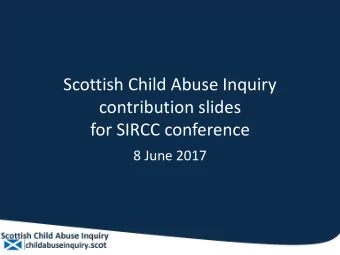 Scottish Child Abuse Inquiry  contribution slides  for SIRCC conference  8 June 2017  SCAI