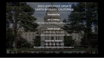 2019 LEGISLATIVE UPDATE  SANTA BARBARA, CALIFORNIA  Presented by:  Eric S. Phillips  APA California