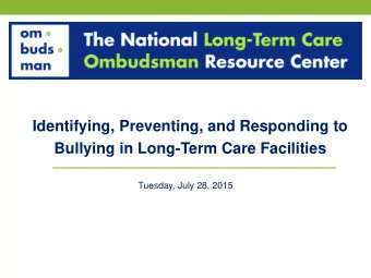 Identifying, Preventing, and Responding to  Bullying in Long-Term Care Facilities  Tuesday, July