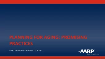 PLANNING FOR AGING: PROMISING  PRACTICES  ICM Conference October 21, 2019  1  Presentation
