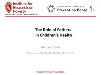 The Role of Fathers  in Childrens Health  February 19, 2020  Webinar begins at 2pm EST/1pm