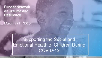 Supporting the Social and  Emotional Health of Children During  COVID-19  1  About the Funder