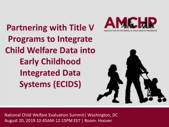 Programs to Integrate  Child Welfare Data into  Early Childhood  Integrated Data  Systems (ECIDS)