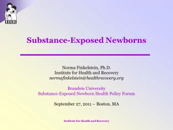 Substance-Exposed Newborns  Norma Finkelstein, Ph.D.  Institute for Health and Recovery